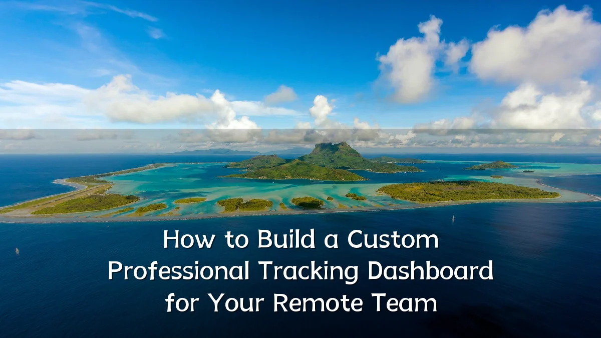 How to Build a Custom Professional Tracking Dashboard for Your Remote Team
