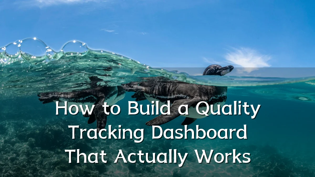 How to Build a Quality Tracking Dashboard That Actually Works