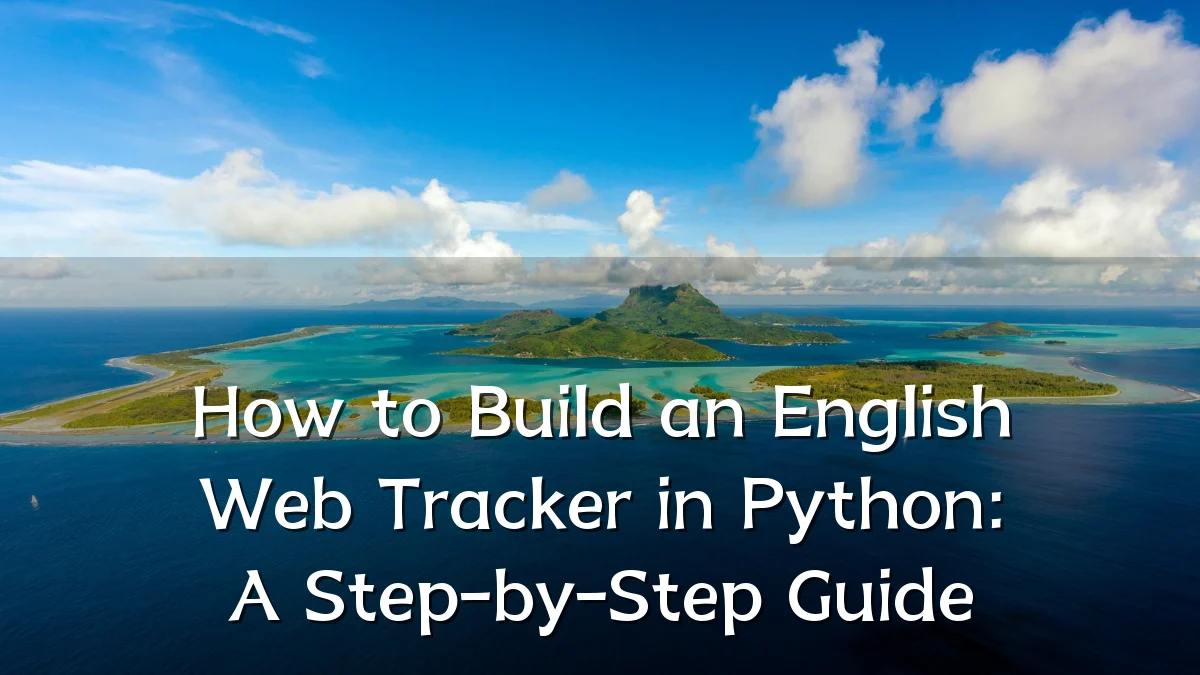 How to Build an English Web Tracker in Python: A Step-by-Step Guide