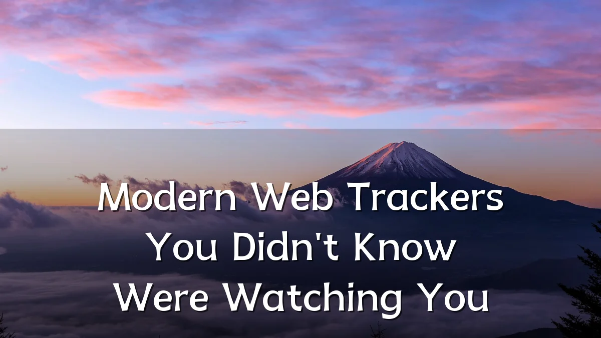 Modern Web Trackers You Didn't Know Were Watching You