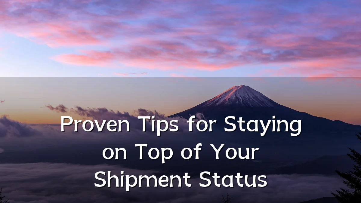 Proven Tips for Staying on Top of Your Shipment Status