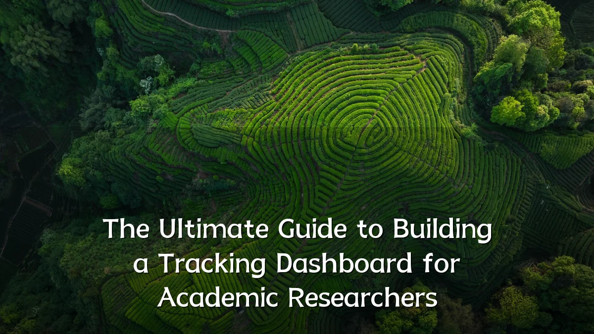 The Ultimate Guide to Building a Tracking Dashboard for Academic Researchers