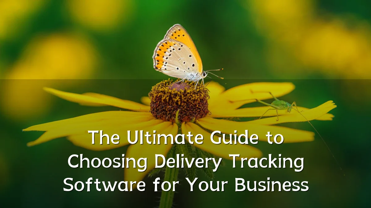 The Ultimate Guide to Choosing Delivery Tracking Software for Your Business