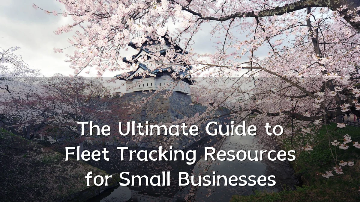 The Ultimate Guide to Fleet Tracking Resources for Small Businesses