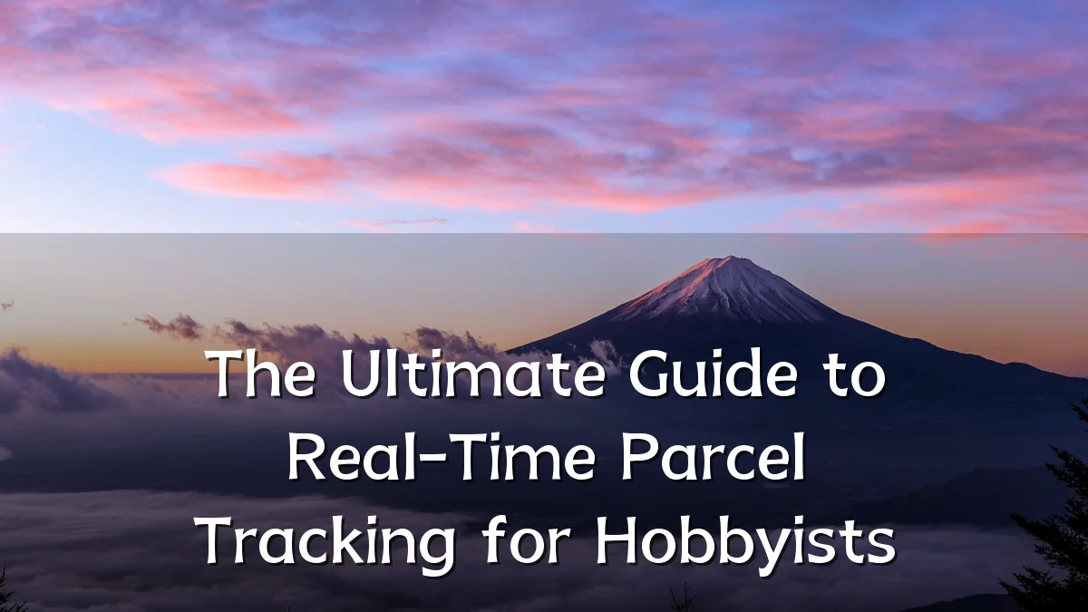 The Ultimate Guide to Real-Time Parcel Tracking for Hobbyists