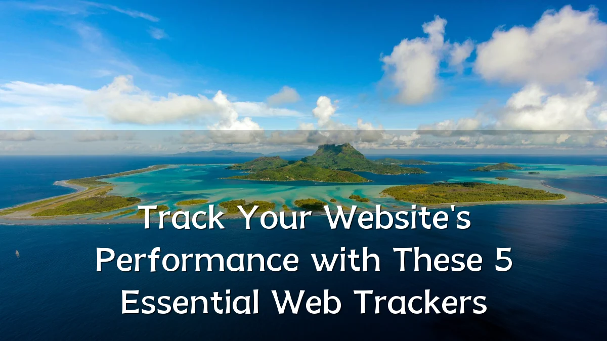 Track Your Website's Performance with These 5 Essential Web Trackers