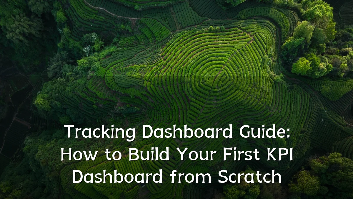 Tracking Dashboard Guide: How to Build Your First KPI Dashboard from Scratch