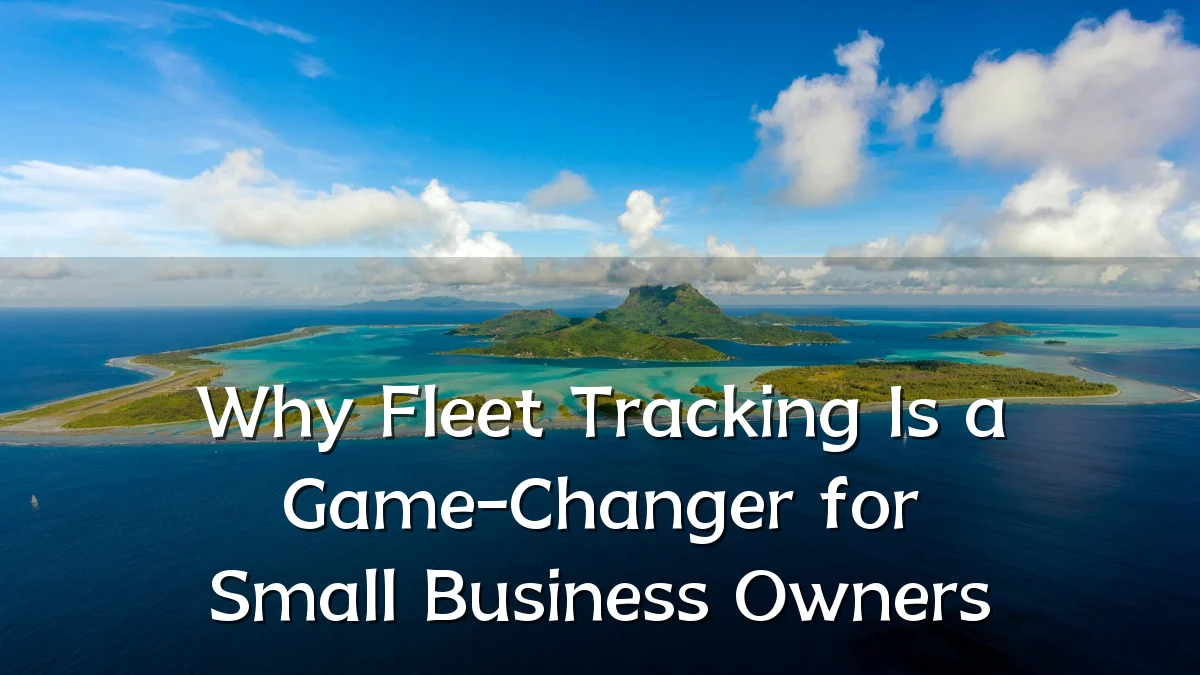 Why Fleet Tracking Is a Game-Changer for Small Business Owners
