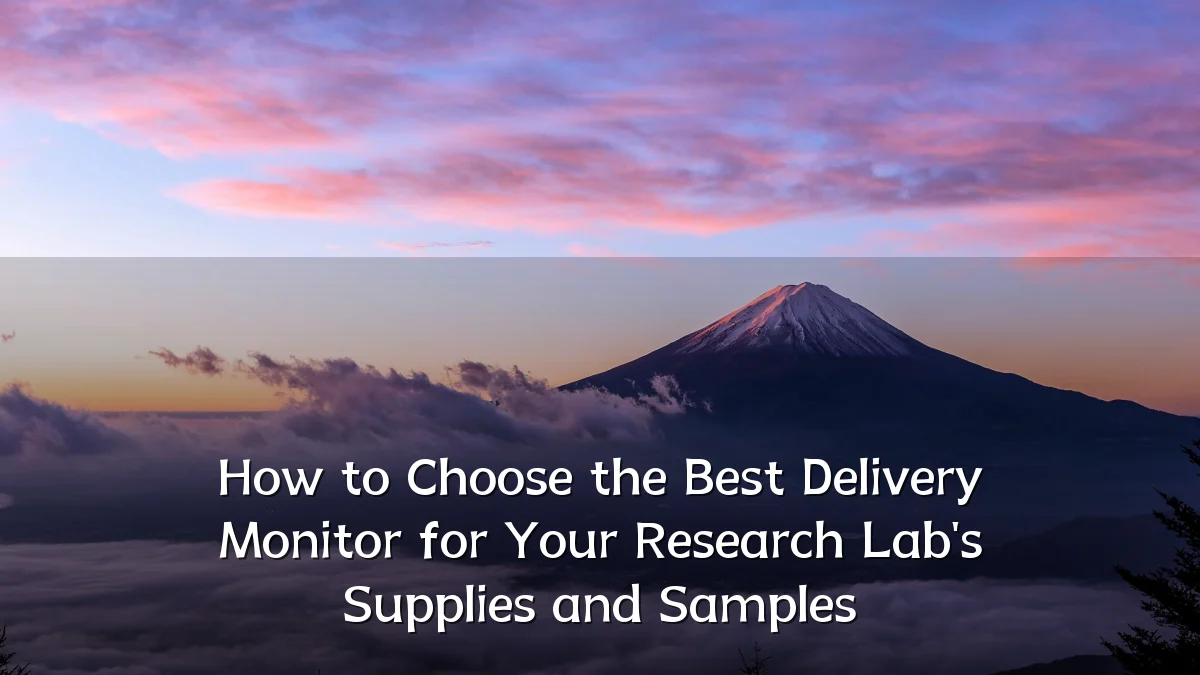 How to Choose the Best Delivery Monitor for Your Research Lab's Supplies and Samples