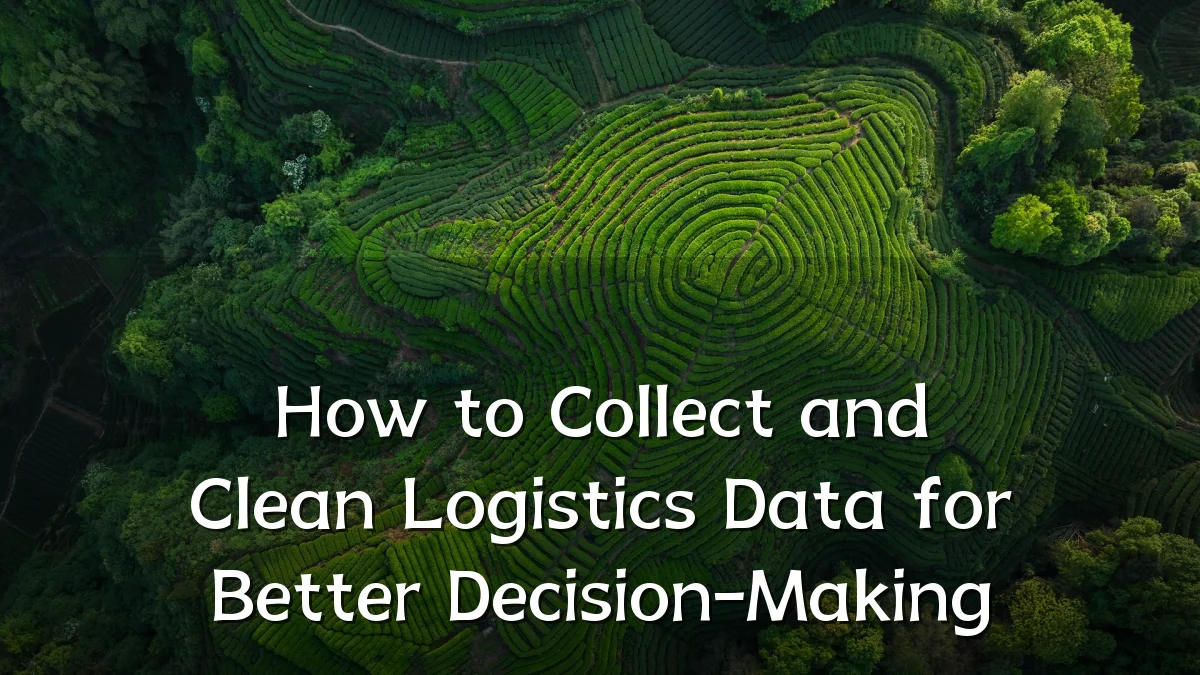 How to Collect and Clean Logistics Data for Better Decision-Making