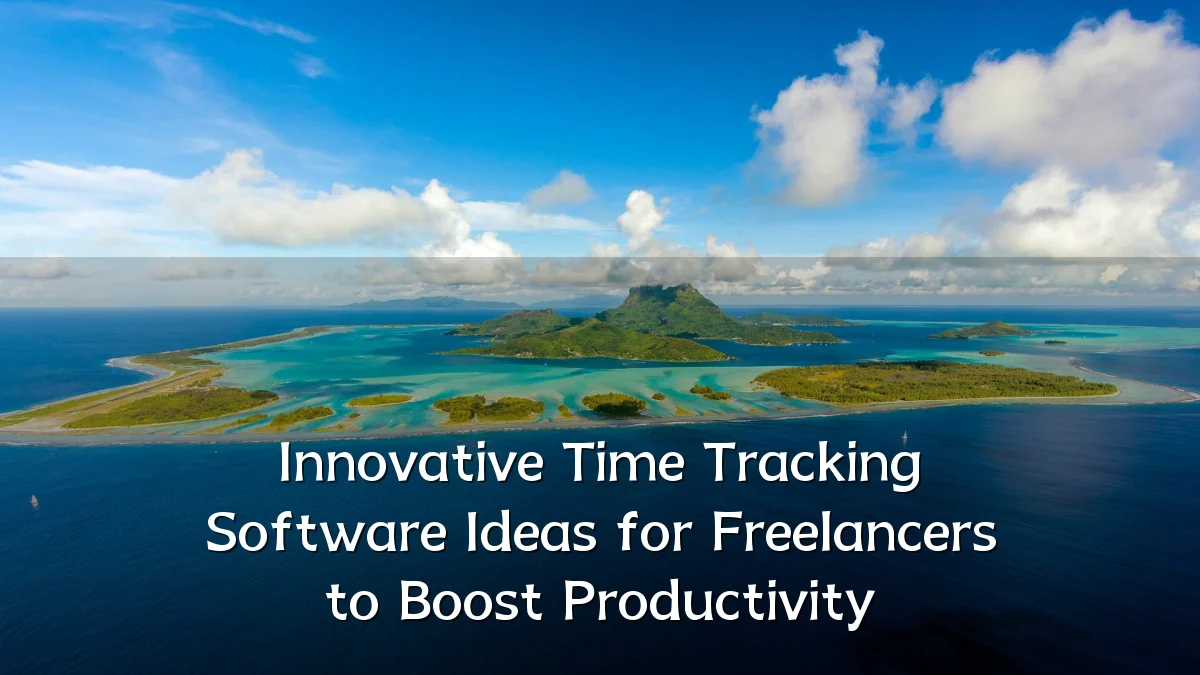 Innovative Time Tracking Software Ideas for Freelancers to Boost Productivity