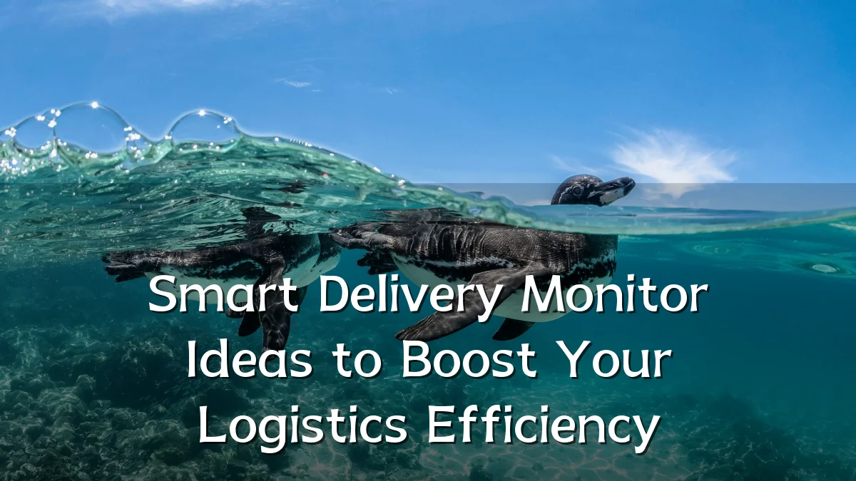 Smart Delivery Monitor Ideas to Boost Your Logistics Efficiency