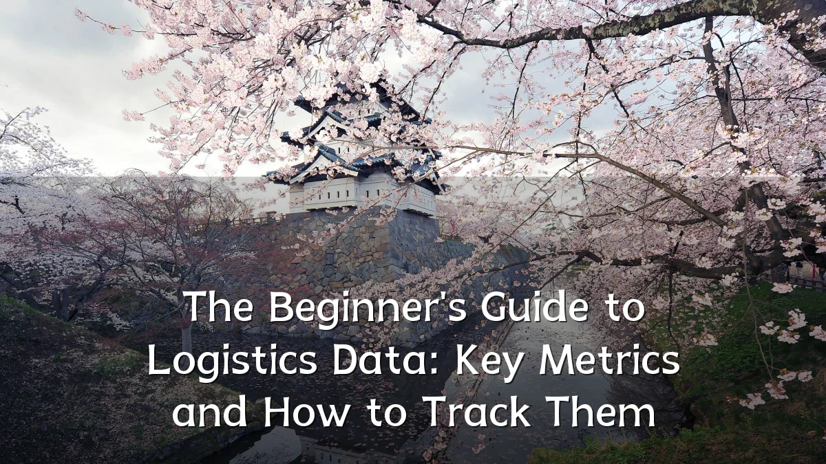 The Beginner's Guide to Logistics Data: Key Metrics and How to Track Them