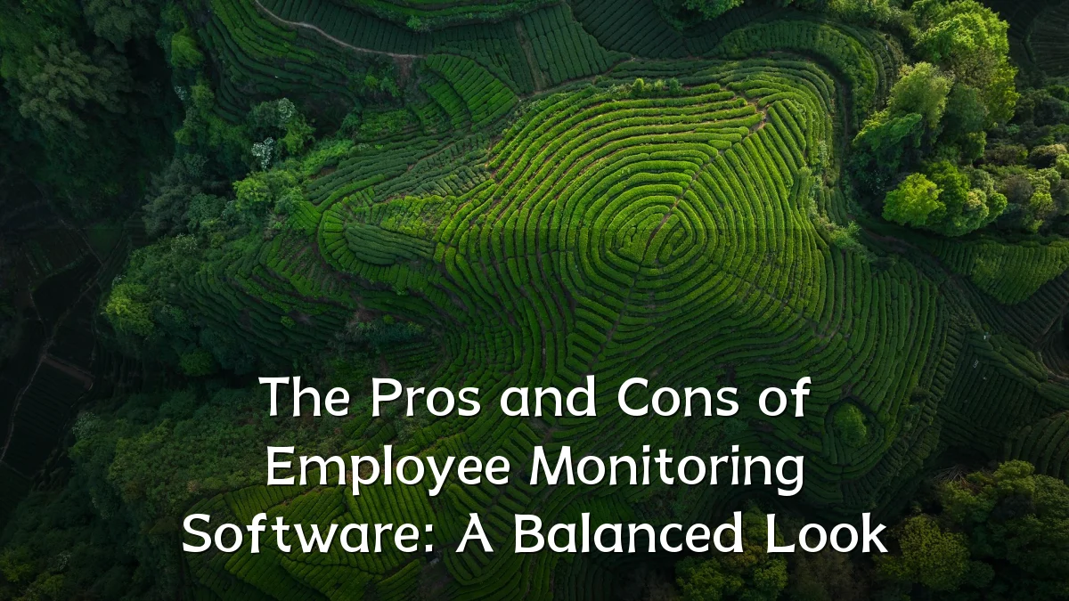 The Pros and Cons of Employee Monitoring Software: A Balanced Look