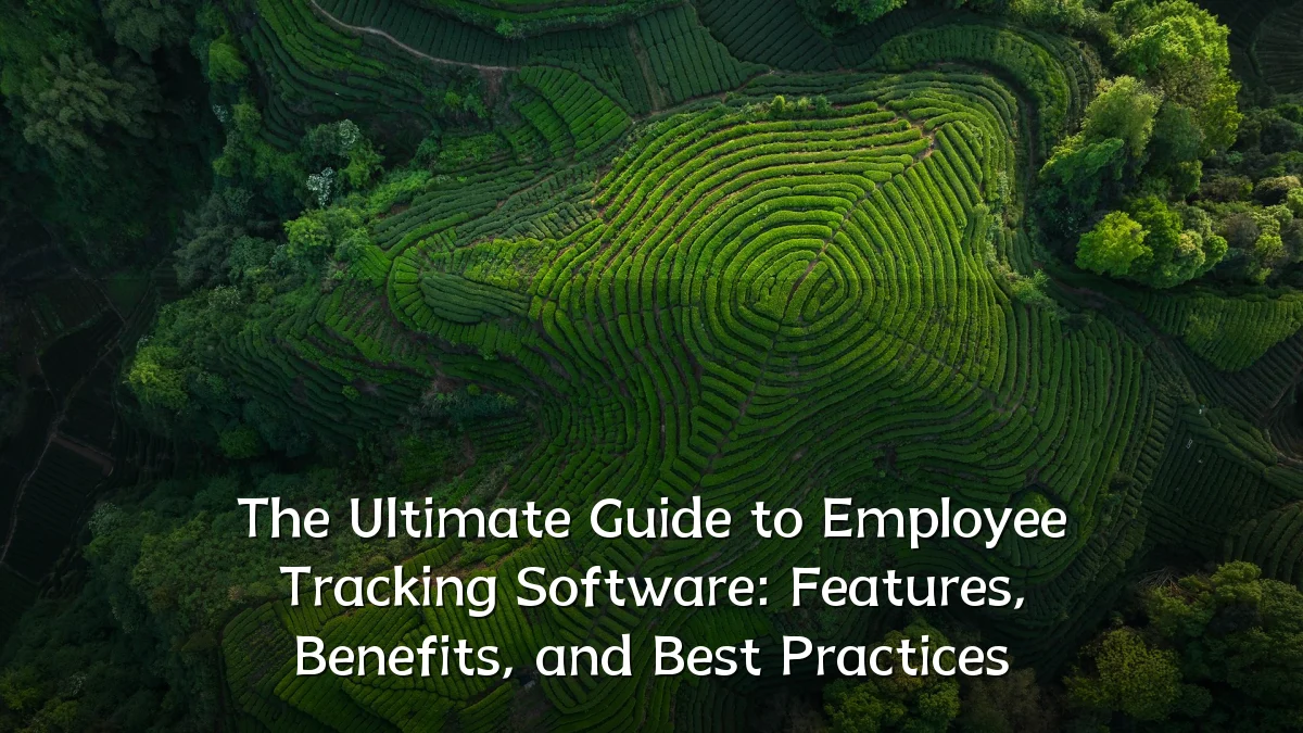 The Ultimate Guide to Employee Tracking Software: Features, Benefits, and Best Practices