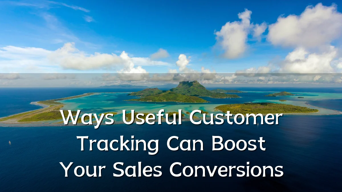 Ways Useful Customer Tracking Can Boost Your Sales Conversions